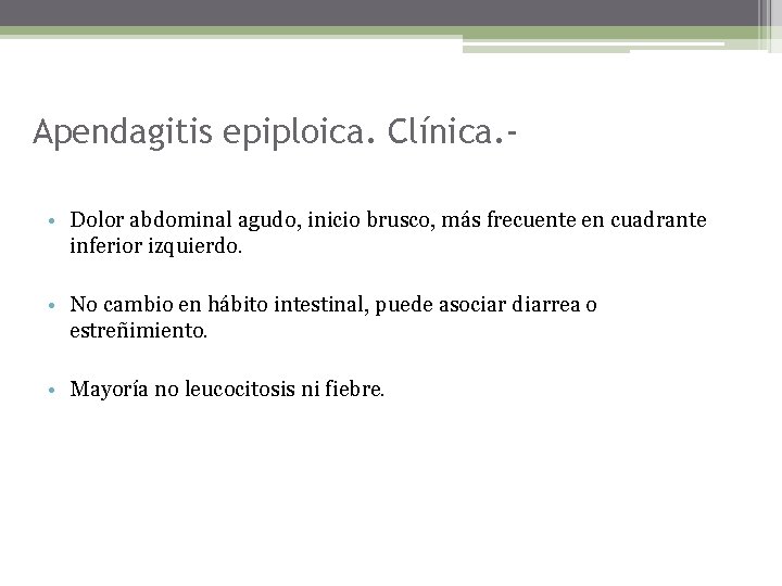 Apendagitis epiploica. Clínica. • Dolor abdominal agudo, inicio brusco, más frecuente en cuadrante inferior