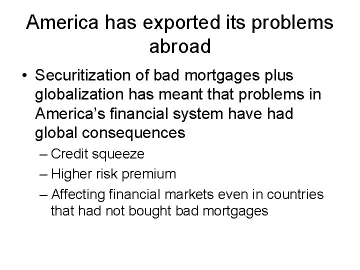 America has exported its problems abroad • Securitization of bad mortgages plus globalization has