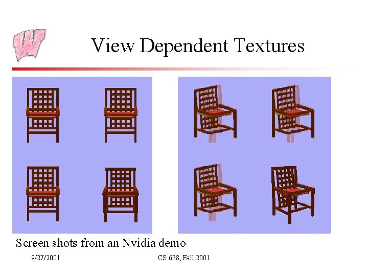 View Dependent Textures Screen shots from an Nvidia demo 9/27/2001 CS 638, Fall 2001