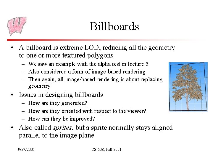 Billboards • A billboard is extreme LOD, reducing all the geometry to one or