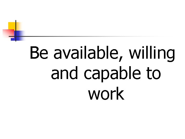 Be available, willing and capable to work 