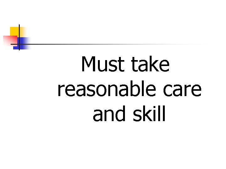 Must take reasonable care and skill 