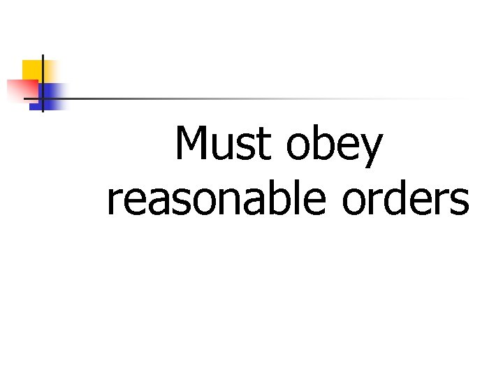 Must obey reasonable orders 