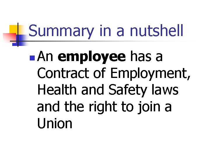 Summary in a nutshell n An employee has a Contract of Employment, Health and