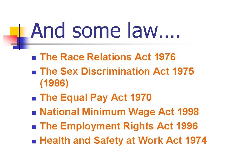 And some law…. n n n The Race Relations Act 1976 The Sex Discrimination