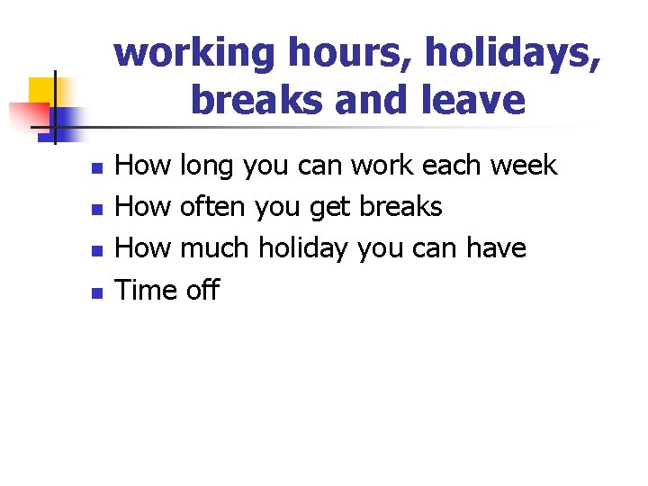 working hours, holidays, breaks and leave n n How long you can work each