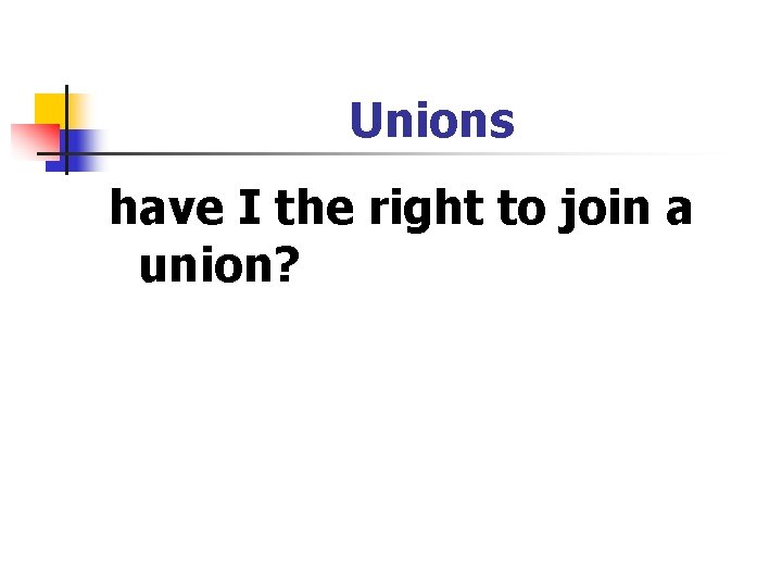 Unions have I the right to join a union? 