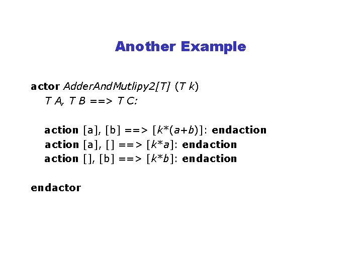 Another Example actor Adder. And. Mutlipy 2[T] (T k) T A, T B ==>