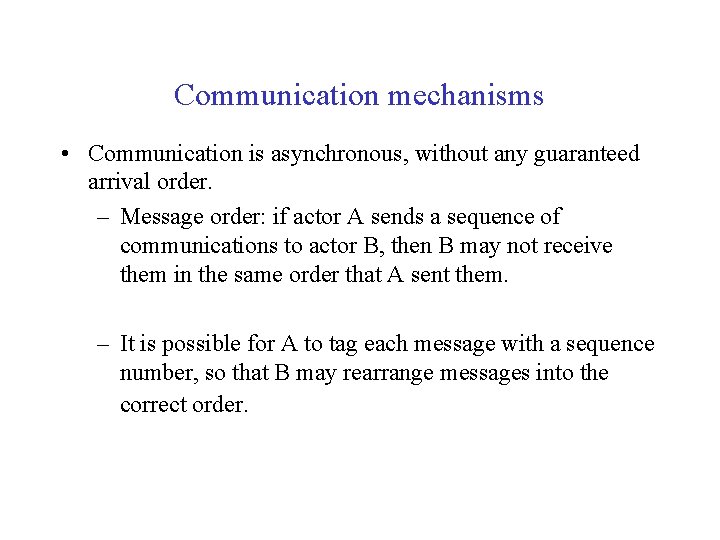 Communication mechanisms • Communication is asynchronous, without any guaranteed arrival order. – Message order: