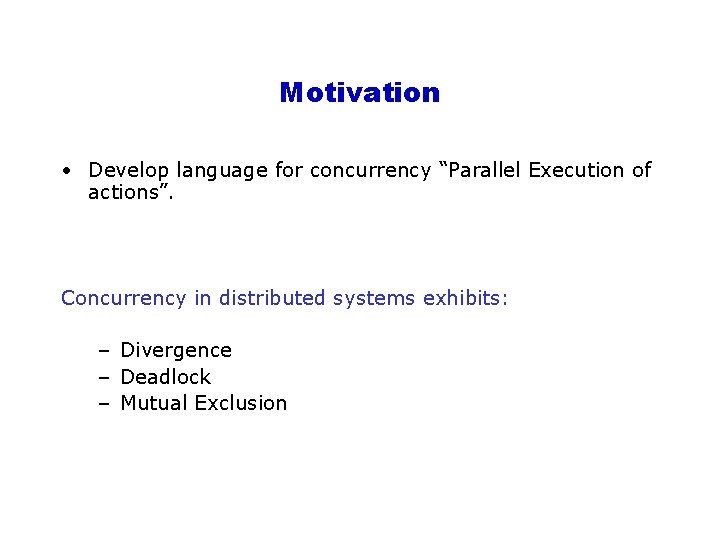 Motivation • Develop language for concurrency “Parallel Execution of actions”. Concurrency in distributed systems