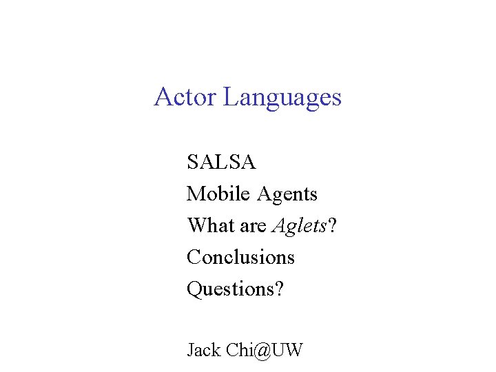 Actor Languages SALSA Mobile Agents What are Aglets? Conclusions Questions? Jack Chi@UW 