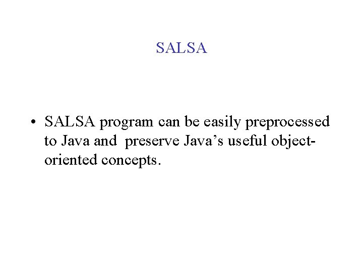 SALSA • SALSA program can be easily preprocessed to Java and preserve Java’s useful