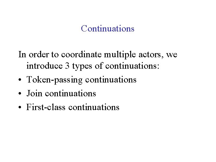 Continuations In order to coordinate multiple actors, we introduce 3 types of continuations: •