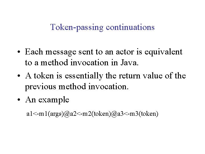 Token-passing continuations • Each message sent to an actor is equivalent to a method