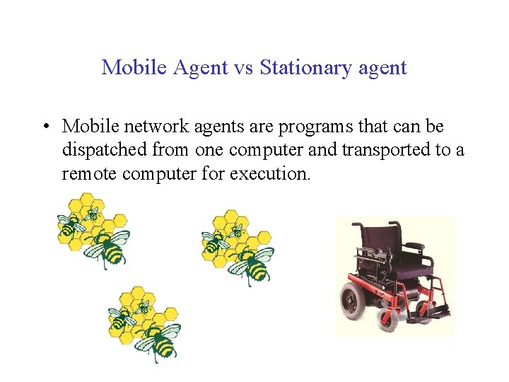 Mobile Agent vs Stationary agent • Mobile network agents are programs that can be