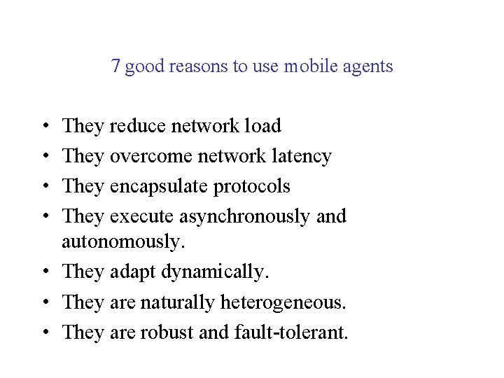 7 good reasons to use mobile agents • • They reduce network load They
