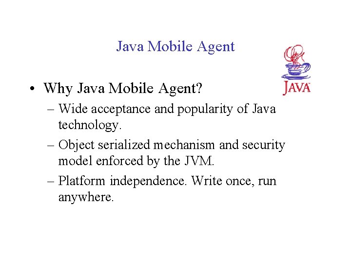 Java Mobile Agent • Why Java Mobile Agent? – Wide acceptance and popularity of