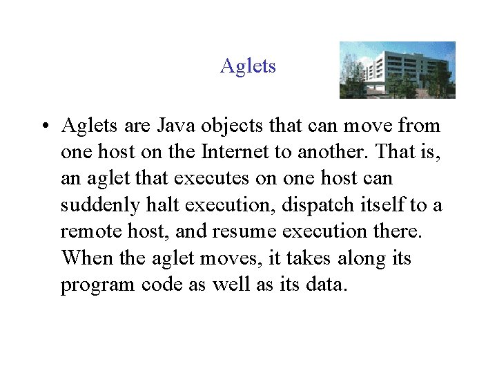 Aglets • Aglets are Java objects that can move from one host on the