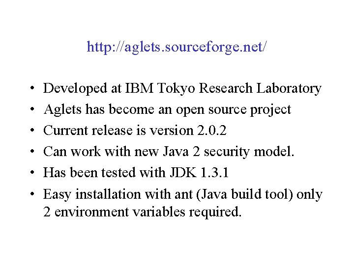http: //aglets. sourceforge. net/ • • • Developed at IBM Tokyo Research Laboratory Aglets