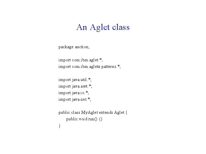 An Aglet class package auction; import com. ibm. aglet. *; import com. ibm. agletx.