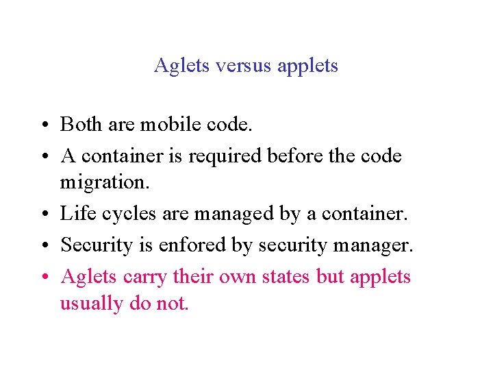 Aglets versus applets • Both are mobile code. • A container is required before
