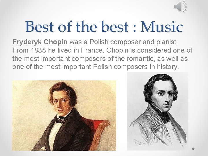 Best of the best : Music Fryderyk Chopin was a Polish composer and pianist.