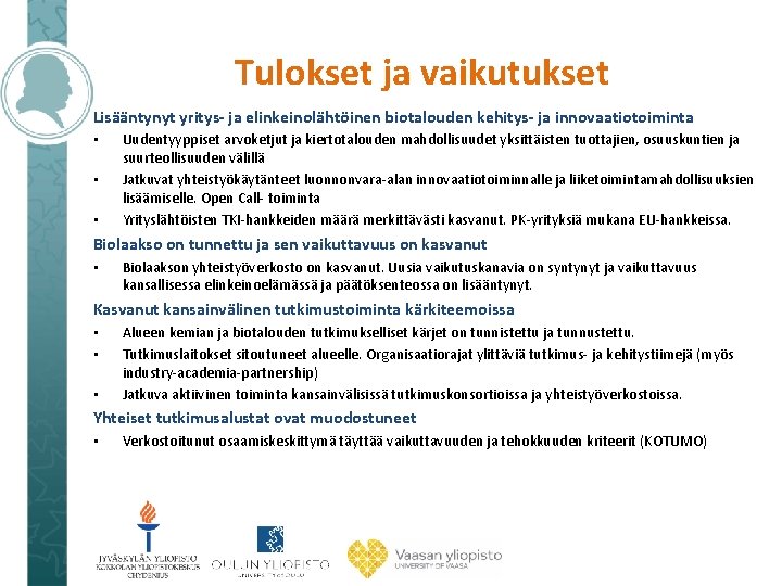 Tulokset ja vaikutukset Lisääntynyt yritys- ja elinkeinolähtöinen biotalouden kehitys- ja innovaatiotoiminta • • •