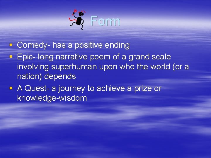 Form § Comedy- has a positive ending § Epic- long narrative poem of a