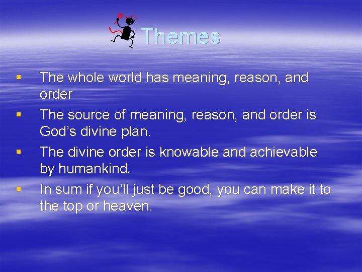 Themes § § The whole world has meaning, reason, and order The source of