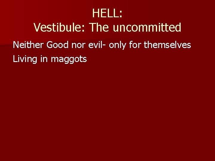 HELL: Vestibule: The uncommitted Neither Good nor evil- only for themselves Living in maggots