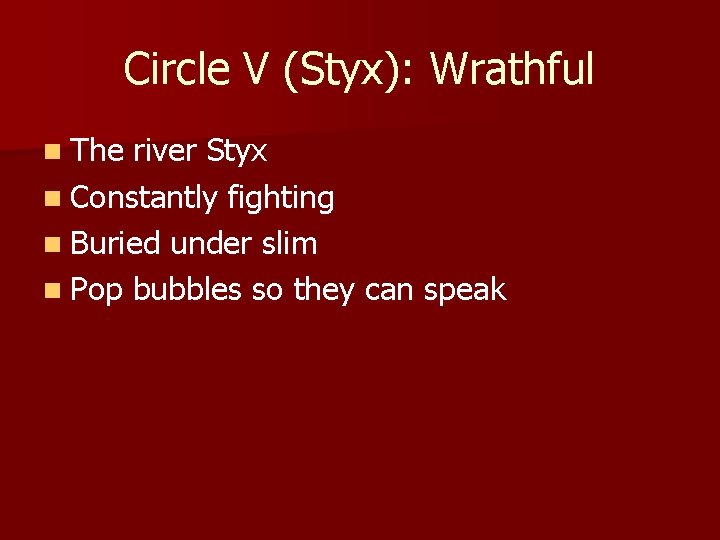Circle V (Styx): Wrathful n The river Styx n Constantly fighting n Buried under