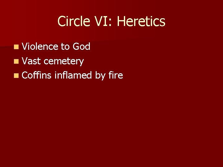 Circle VI: Heretics n Violence to God n Vast cemetery n Coffins inflamed by