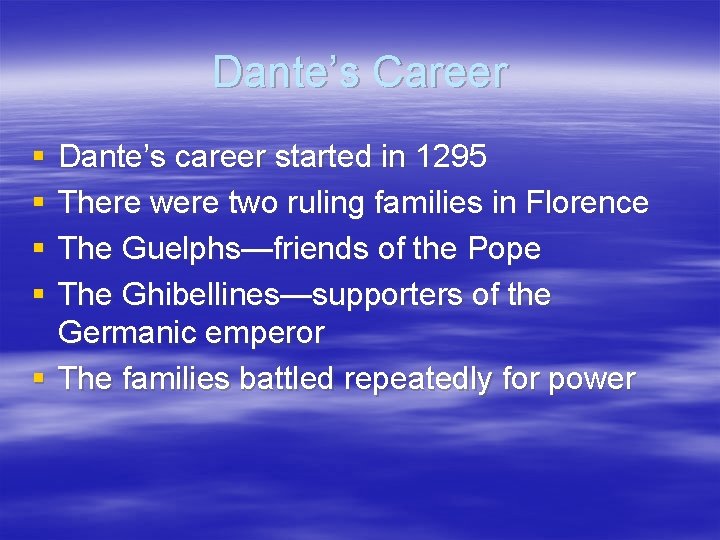 Dante’s Career § § Dante’s career started in 1295 There were two ruling families