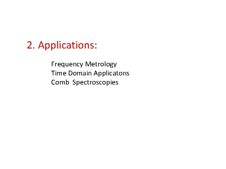 2. Applications: Frequency Metrology Time Domain Applicatons Comb Spectroscopies 