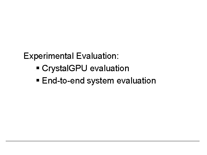 Experimental Evaluation: § Crystal. GPU evaluation § End-to-end system evaluation 