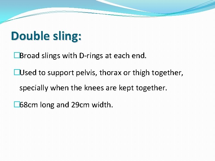 Double sling: �Broad slings with D-rings at each end. �Used to support pelvis, thorax