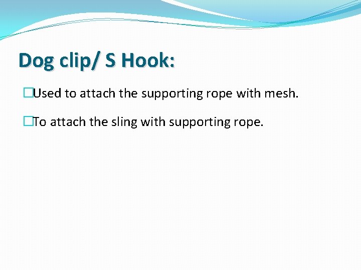 Dog clip/ S Hook: �Used to attach the supporting rope with mesh. �To attach