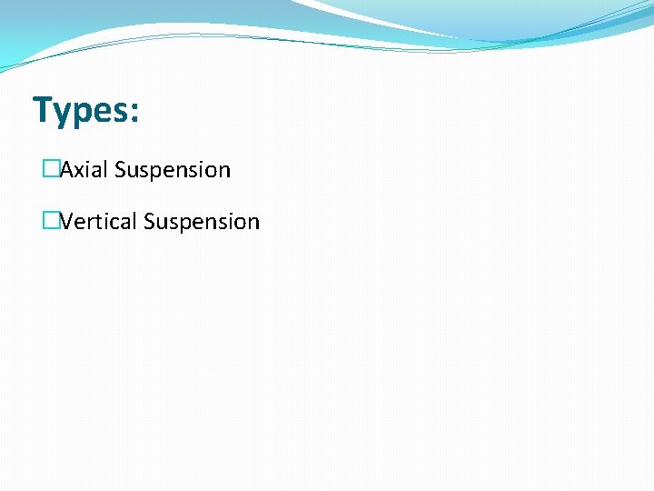 Types: �Axial Suspension �Vertical Suspension 