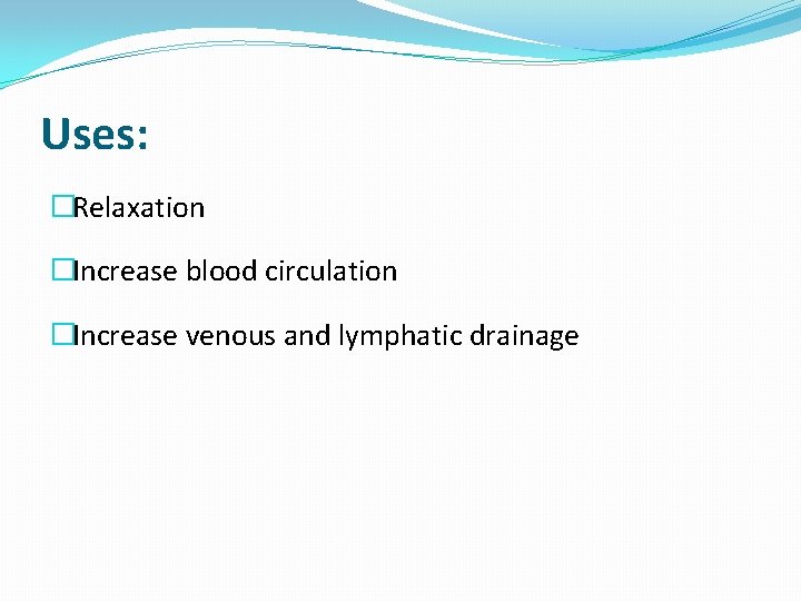 Uses: �Relaxation �Increase blood circulation �Increase venous and lymphatic drainage 