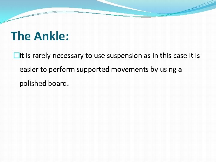 The Ankle: �It is rarely necessary to use suspension as in this case it