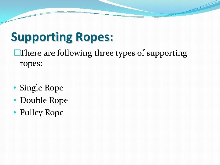 Supporting Ropes: �There are following three types of supporting ropes: • Single Rope •