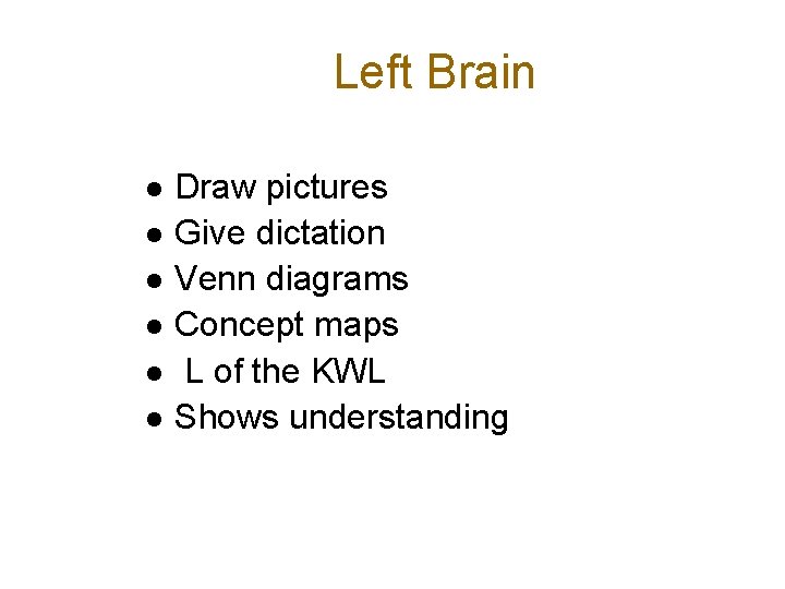 Left Brain l l l Draw pictures Give dictation Venn diagrams Concept maps L