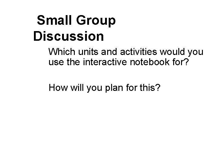 Small Group Discussion Which units and activities would you use the interactive notebook for?
