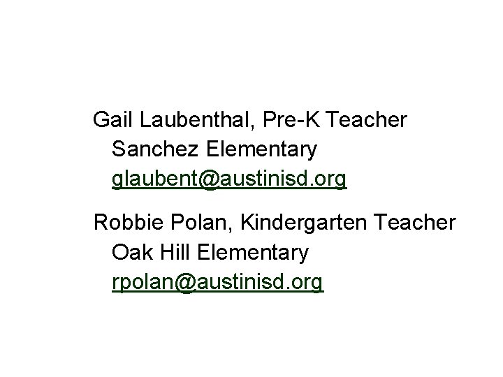 Gail Laubenthal, Pre-K Teacher Sanchez Elementary glaubent@austinisd. org Robbie Polan, Kindergarten Teacher Oak Hill