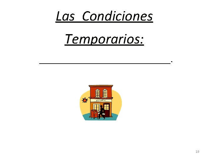 Las Condiciones Temporarios: ______________. 19 