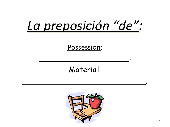 La preposición “de”: Possession: ____________. Material: _____________. 7 
