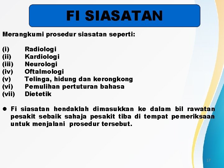 FI SIASATAN Merangkumi prosedur siasatan seperti: (i) (iii) (iv) (vi) (vii) Radiologi Kardiologi Neurologi