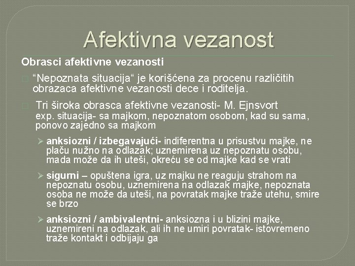 Afektivna vezanost Obrasci afektivne vezanosti � “Nepoznata situacija“ je korišćena za procenu različitih obrazaca