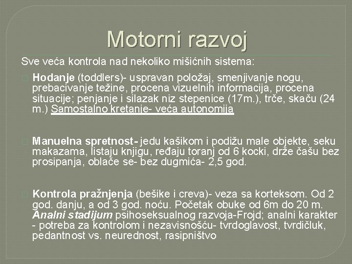 Motorni razvoj Sve veća kontrola nad nekoliko mišićnih sistema: � Hodanje (toddlers)- uspravan položaj,