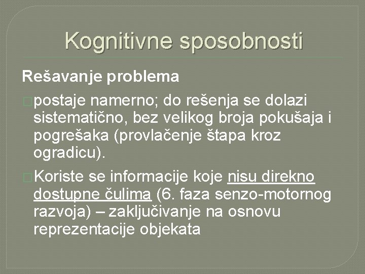 Kognitivne sposobnosti Rešavanje problema �postaje namerno; do rešenja se dolazi sistematično, bez velikog broja